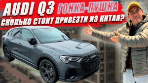 AUDI Q3 гонка-пушка, 220 лошадей. Сколько стоит привезти из Китая? Обзор и цена.