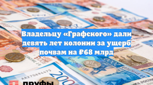 Владельцу «Графского» дали девять лет колонии за ущерб почвам на ₽68 млрд