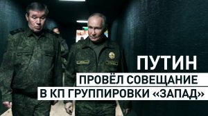 Путин посетил командный пункт группировки «Запад» и провёл совещание с военными