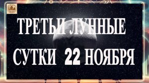 ТРЕТЬИ ЛУННЫЕ СУТКИ 22 НОЯБРЯ 2025 ГОДА!