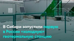 В Сибири запустили первую в России «холодную» геотермальную станцию