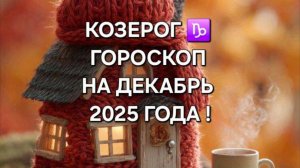 КОЗЕРОГ!♑ ГОРОСКОП НА ДЕКАБРЬ 2025 ГОДА!