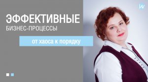 От хаоса к порядку – мастер-класс построения эффективных бизнес-процессов