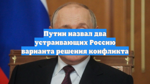Путин назвал два устраивающих Россию варианта решения конфликта