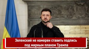 Зеленский не намерен ставить подпись под мирным планом Трампа