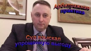 Арбитражная практика. Суд взыскал упрощенную выгоду