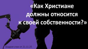 Бодрое утро 21.11.25 - «Как Христиане должны относится к своей собственности?»