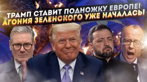 ЕС в ужасе от замыслов Трампа! Зеленский отчаянно молит о помощи!
