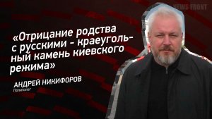 "Отрицание родства с русскими - краеугольный камень киевского режима" - Андрей Никифоров