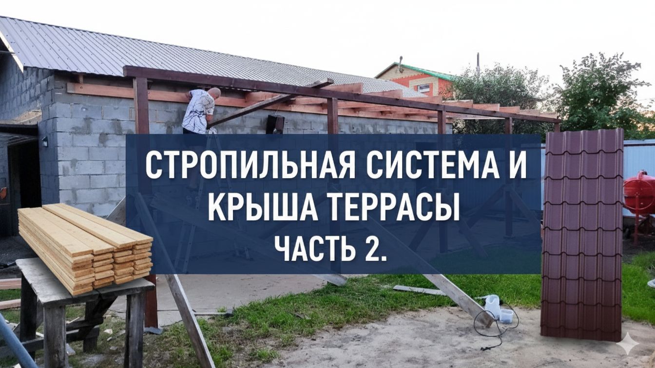 СТРОПИЛЬНАЯ СИСТЕМА И КРЫША ТЕРРАСЫ. ЧАСТЬ 2.