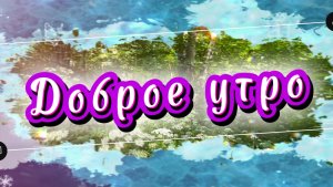 Доброе утро. Песня с добрым утром