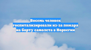 Восемь человек госпитализировали из-за пожара на борту самолета в Норвегии