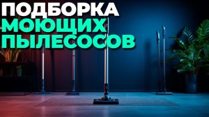 Вертикальные моющие пылесосы 2025 — обзор топ 5 гаджетов