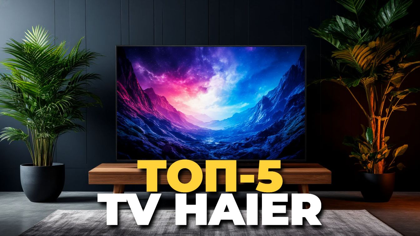 Топ 5 телевизоров Haier 2025 – лучшие модели