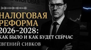 НАЛОГОВАЯ РЕФОРМА 2026–2028: КАК БЫЛО И КАК БУДЕТ СЕЙЧАС