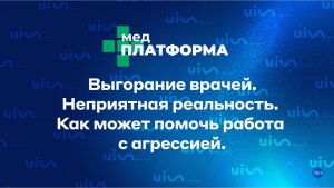 Выгорание врачей. Неприятная реальность. Как может помочь работа с агрессией. МЕДПЛАТФОРМА