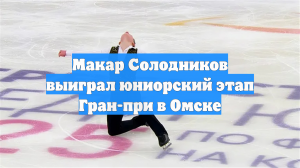 Макар Солодников выиграл юниорский этап Гран-при в Омске