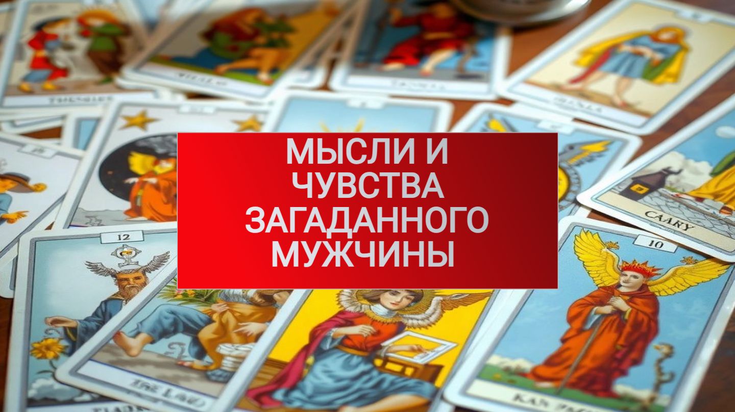 РАСКЛАД ТАРО "МЫСЛИ И ЧУВСТВА ЗАГАДАННОГО МУЖЧИНЫ?" смотреть онлайн