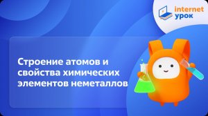 Химия 9 класс. Строение атомов и свойства химических элементов неметаллов