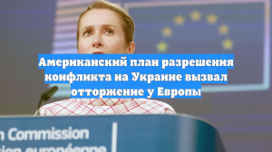 Американский план разрешения конфликта на Украине вызвал отторжение у Европы