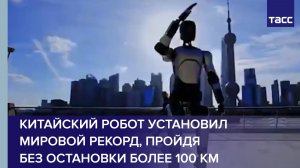 Китайский робот установил мировой рекорд, пройдя без остановки более 100 км