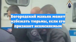 Богородский маньяк может избежать тюрьмы, если его признают невменяемым