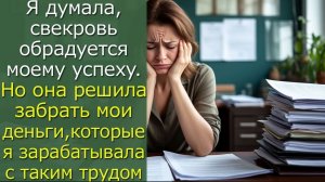 Я думала, свекровь обрадуется моему успеху. Но она решила забрать мои деньги,которые я заработала