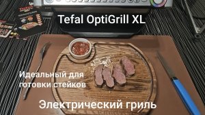 Электрический гриль Tefal OptiGrill XL - идеален для приготовления стейков.