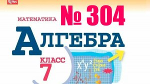 алгебра. 7 класс номер 304