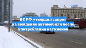 ВС РФ утвердил запрет на вождение автомобиля после употребления катинонов