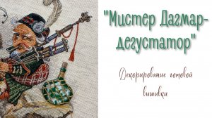 «Мистер Дагмар-дегустатор» - декорирование готовой вышивки