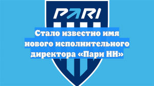 Стало известно имя нового исполнительного директора «Пари НН»