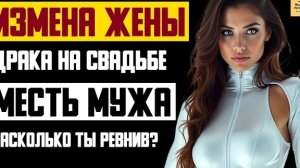 Рассказ мужчины | Измена Жены. Драка на свадьбе. Месть мужа. Насколько ты ревнив? История