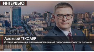 ИНТЕРВЬЮ | ТЕКСЛЕР | СТИЛЬ УПРАВЛЕНИЯ, СВО, ПРОЕКТЫ В РЕГИОНЕ