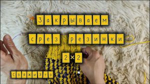 Закрываем срез резинки 2×2. Спицы.