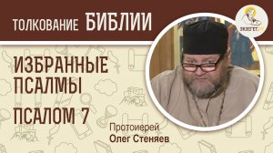 ПСАЛОМ 7   "Господи Боже мой, на Тя уповах". Беседы на избранные псалмы.  Протоиерей Олег Стеняев
