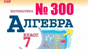 алгебра 7 класс номер 300
