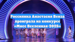 Россиянка Анастасия Венза проиграла на конкурсе «Мисс Вселенная-2025»