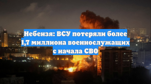 Небензя: ВСУ потеряли более 1,7 миллиона военнослужащих с начала СВО
