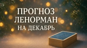 🔮ПРОГНОЗ ЛЕНОРМАН НА ДЕКАБРЬ 2025 ПО ЗНАКАМ ЗОДИАКА 🔮 ЧТО ЖДЁТ ВАШ ЗНАК