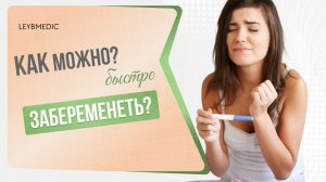 КАК БЫСТРО ЗАБЕРЕМЕНЕТЬ: секреты опытного гинеколога-репродуктолога «Лейб Медик»