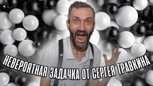 НЕВЕРОЯТНАЯ ЗАДАЧКА ОТ СЕРГЕЯ ТРАВКИНА ПРО БЕЛЫЕ И ЧЁРНЫЕ ШАРЫ!!!!! ВЗРЫВ МОЗГА!!!!