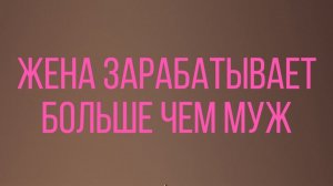 Жена зарабатывает больше чем муж.