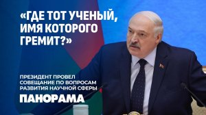 Лукашенко: Без науки не может быть страны! Совещание Президента по развитию научной сферы. Панорама
