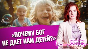 «Почему Бог не дает нам детей?» Прямая линия жизни