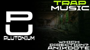 Anikdote - Which Direction? [Trap]