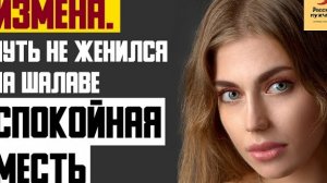 Рассказ мужчины | Измена. Чуть не женился на Шалаве. Спокойная месть. Реальная история