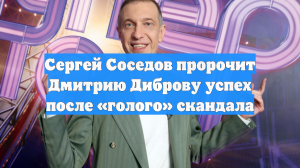 Сергей Соседов пророчит Дмитрию Диброву успех после «голого» скандала