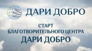 Старт благотворительного центра «ДАРИ ДОБРО»
