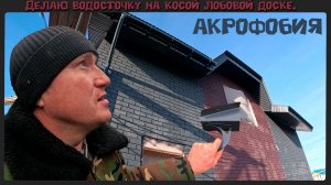 Как сделать водосточку на косой лобовой доске? Один из решений.  Борьба с АКРОФОБИЕЙ.